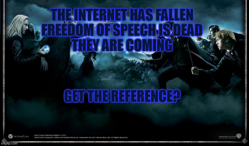 get it pottah? | THE INTERNET HAS FALLEN
FREEDOM OF SPEECH IS DEAD
THEY ARE COMING; GET THE REFERENCE? | image tagged in harry potter fighting,harry potter,reference,never gonna get it,potterheads | made w/ Imgflip meme maker