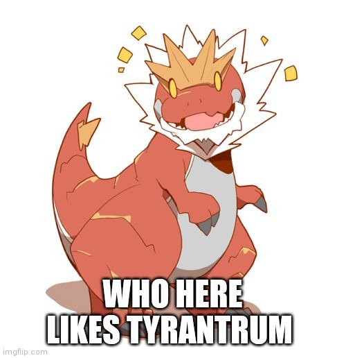 WHO HERE LIKES TYRANTRUM | made w/ Imgflip meme maker