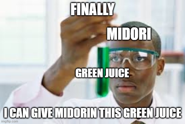 if yo don't unserstand- Midorin is Midori's biological child | FINALLY; MIDORI; GREEN JUICE; I CAN GIVE MIDORIN THIS GREEN JUICE | image tagged in finally | made w/ Imgflip meme maker