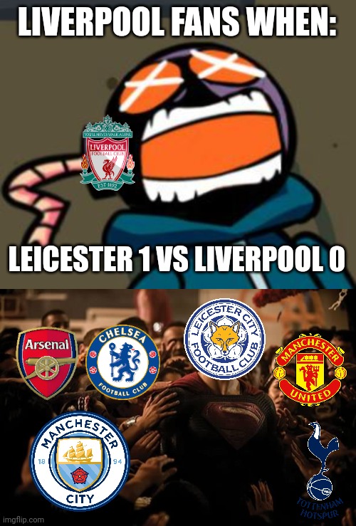Leicester 1-0 Liverpool | LIVERPOOL FANS WHEN:; LEICESTER 1 VS LIVERPOOL 0 | image tagged in leicester,liverpool,premier league,football,soccer,memes | made w/ Imgflip meme maker