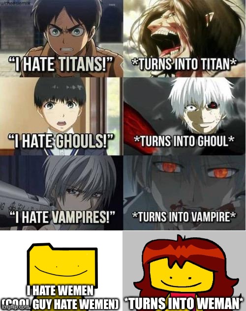 I hate Titans! turns into Titan | I HATE WEMEN (COOL GUY HATE WEMEN) *TURNS INTO WEMAN* | image tagged in i hate titans turns into titan | made w/ Imgflip meme maker