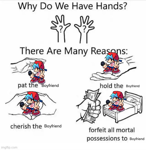 Why do we have hands? (all blank) | Boyfriend; Boyfriend; Boyfriend; Boyfriend | image tagged in why do we have hands all blank | made w/ Imgflip meme maker