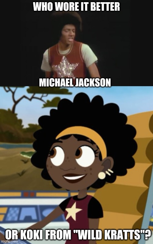 Who Wore It Better Wednesday #87 - Stars on shirts | WHO WORE IT BETTER; MICHAEL JACKSON; OR KOKI FROM "WILD KRATTS"? | image tagged in memes,who wore it better,michael jackson,wild kratts,singers,pbs kids | made w/ Imgflip meme maker