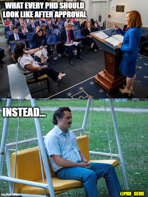 post phd conference | WHAT EVERY PHD SHOULD LOOK LIKE AFTER APPROVAL; INSTEAD... @PHD_GENIE | image tagged in psaki press conference,pablo escobar waiting alone | made w/ Imgflip meme maker