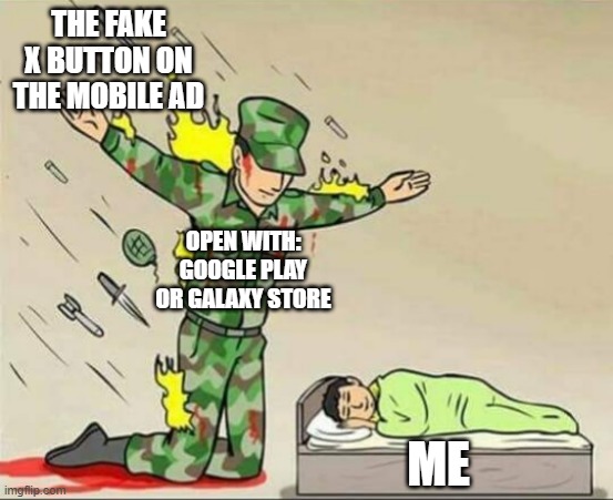 our lord and savior | THE FAKE X BUTTON ON THE MOBILE AD; OPEN WITH:
GOOGLE PLAY OR GALAXY STORE; ME | image tagged in soldier protecting sleeping child | made w/ Imgflip meme maker