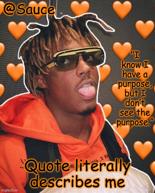 Help I made another Juice WRLD temp | Quote literally describes me | image tagged in help i made another juice wrld temp | made w/ Imgflip meme maker