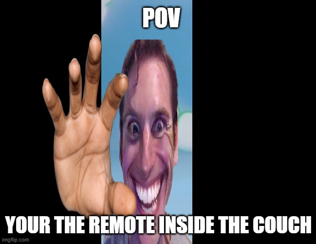 oh shoot | POV; YOUR THE REMOTE INSIDE THE COUCH | image tagged in yessss,funny,memes | made w/ Imgflip meme maker