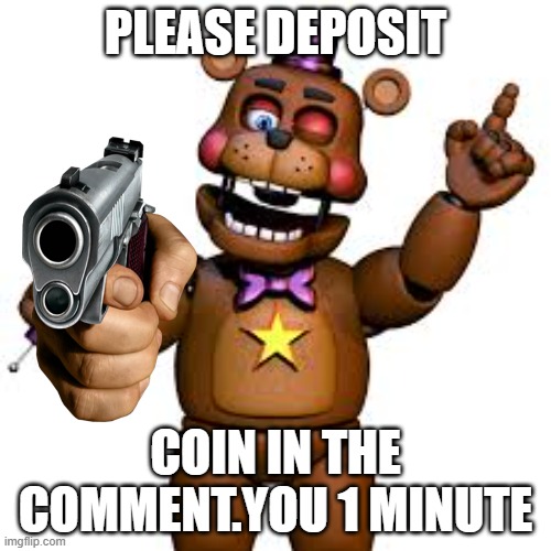 Rockstar Freddy | PLEASE DEPOSIT; COIN IN THE COMMENT.YOU 1 MINUTE | image tagged in rockstar freddy | made w/ Imgflip meme maker