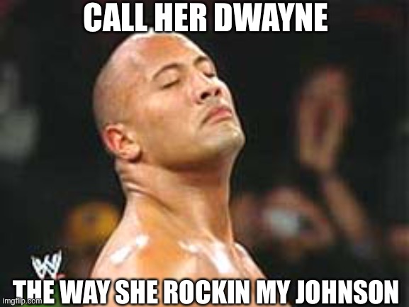 The rock | CALL HER DWAYNE; THE WAY SHE ROCKIN MY JOHNSON | image tagged in the rock smelling,the rock driving,memes,funny | made w/ Imgflip meme maker