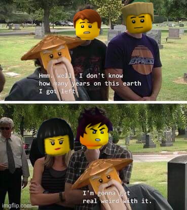 Wu might live longer than the First Spinjitzu Master | image tagged in wu,ninjago | made w/ Imgflip meme maker