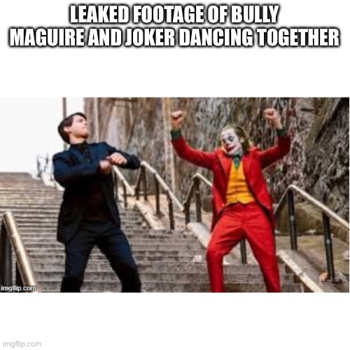 Get this pic before it goes down! | LEAKED FOOTAGE OF BULLY MAGUIRE AND JOKER DANCING TOGETHER | image tagged in joker | made w/ Imgflip meme maker