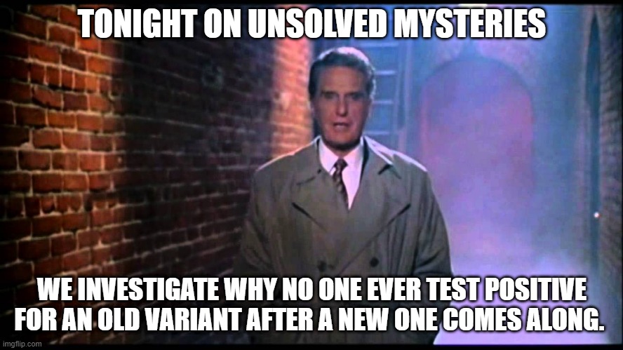 Unsolved Mysteries | TONIGHT ON UNSOLVED MYSTERIES; WE INVESTIGATE WHY NO ONE EVER TEST POSITIVE FOR AN OLD VARIANT AFTER A NEW ONE COMES ALONG. | image tagged in unsolved mysteries | made w/ Imgflip meme maker