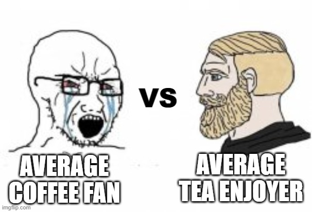 Chad tea drinker vs Coffee stan |  VS; AVERAGE TEA ENJOYER; AVERAGE COFFEE FAN | image tagged in yes chad,tea,coffee,x vs y | made w/ Imgflip meme maker
