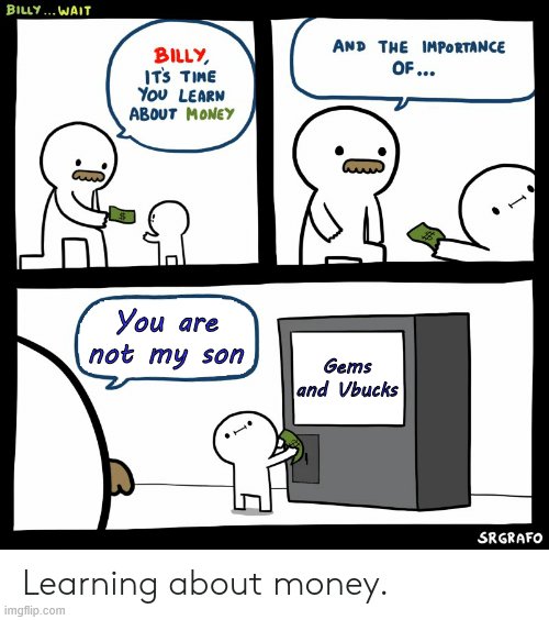 Billy Learning About Money | You are not my son; Gems and Vbucks | image tagged in billy learning about money | made w/ Imgflip meme maker