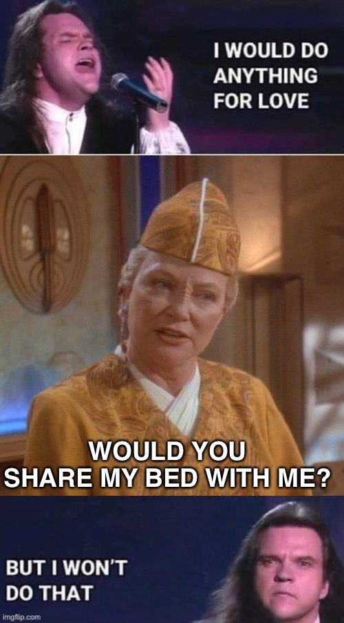 Kai Winn | WOULD YOU SHARE MY BED WITH ME? | image tagged in meatloaf,star trek deep space nine | made w/ Imgflip meme maker