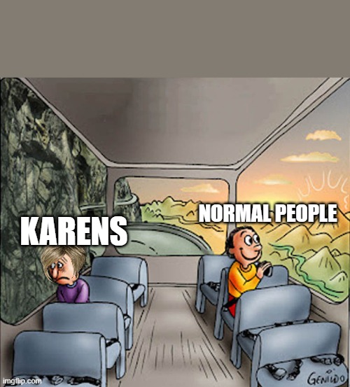 karen | NORMAL PEOPLE; KARENS | image tagged in two guys on a bus | made w/ Imgflip meme maker