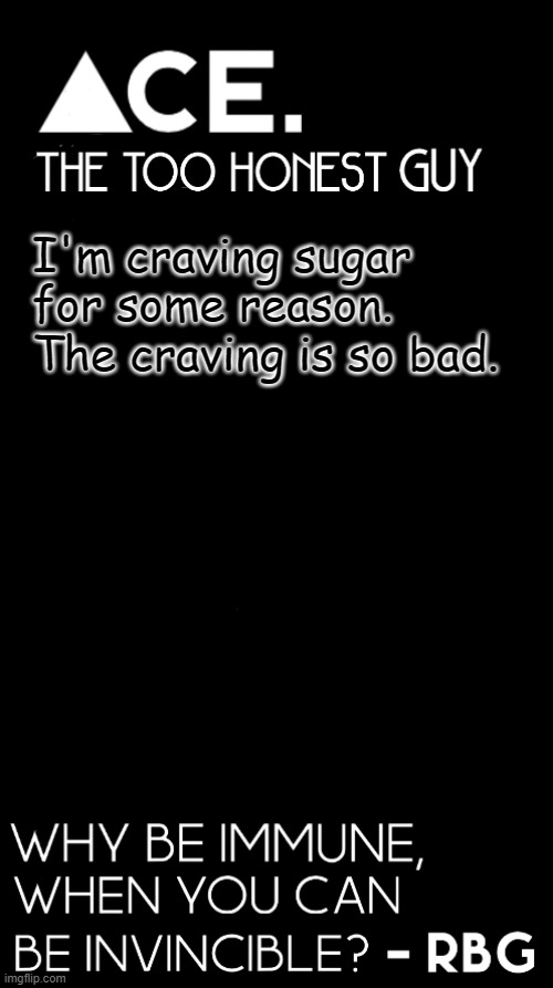 I'm craving sugar for some reason. The craving is so bad. | image tagged in spiralz / ace plain template | made w/ Imgflip meme maker