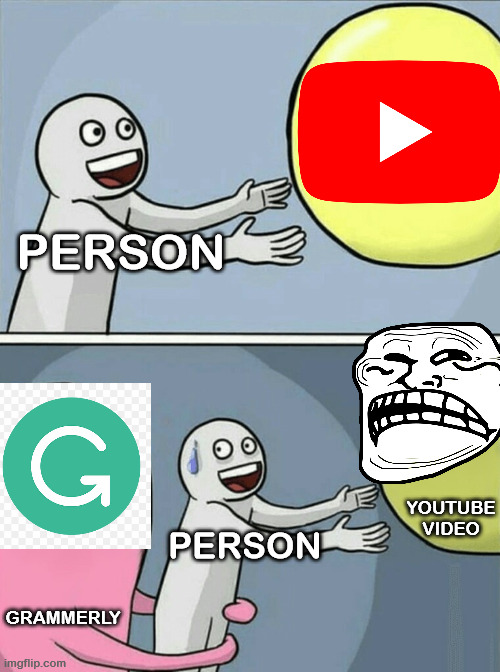 Youtbe ads be like: | PERSON; YOUTUBE VIDEO; PERSON; GRAMMERLY | image tagged in memes,running away balloon,grammer,youtube,trollface,grammerly | made w/ Imgflip meme maker