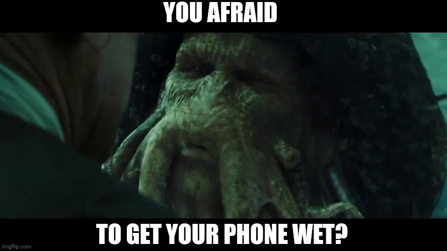 YOU AFRAID TO GET YOUR PHONE WET? | made w/ Imgflip meme maker