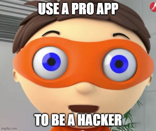 People be like | USE A PRO APP; TO BE A HACKER | image tagged in protegent yes | made w/ Imgflip meme maker