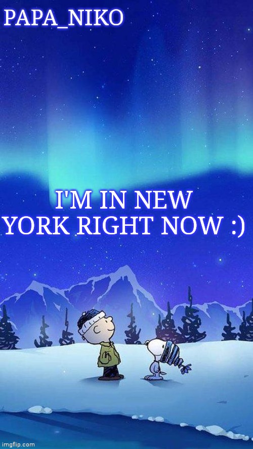 Papa_niko template | I'M IN NEW YORK RIGHT NOW :) | image tagged in papa_niko template | made w/ Imgflip meme maker