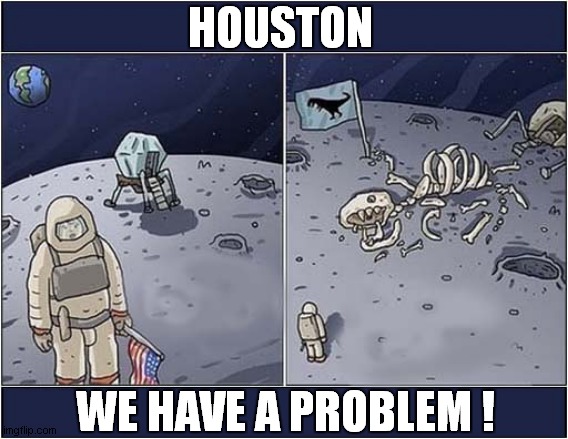 The First 'Man' On The Moon ? | HOUSTON; WE HAVE A PROBLEM ! | image tagged in moon landing,dinosaurs | made w/ Imgflip meme maker