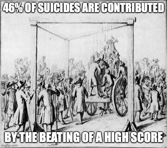 Hanging | 46% OF SUICIDES ARE CONTRIBUTED; BY THE BEATING OF A HIGH SCORE | image tagged in video games,memes | made w/ Imgflip meme maker