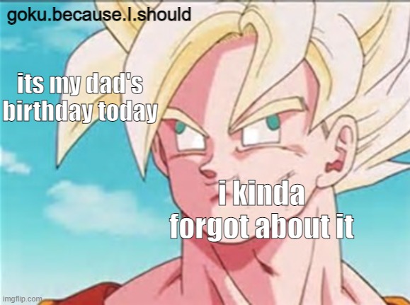 oops | its my dad's birthday today; i kinda forgot about it | image tagged in 0 effort temp | made w/ Imgflip meme maker