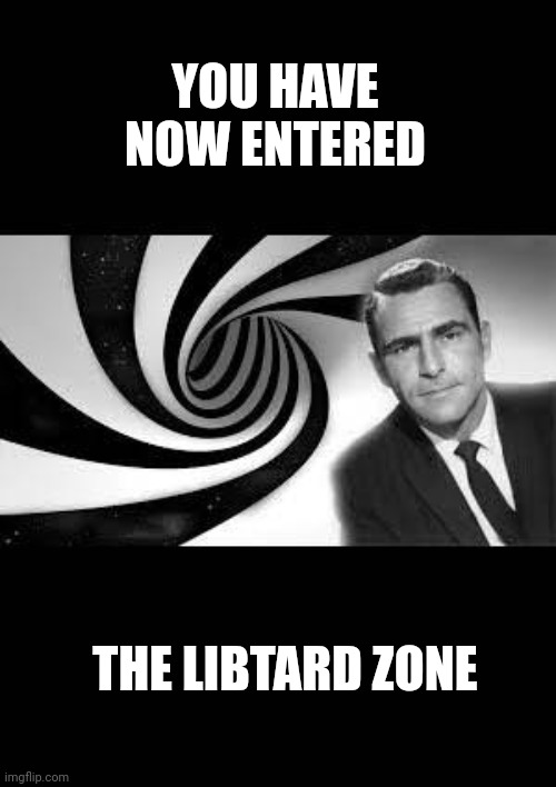 twilight zone 2 | YOU HAVE NOW ENTERED THE LIBTARD ZONE | image tagged in twilight zone 2 | made w/ Imgflip meme maker