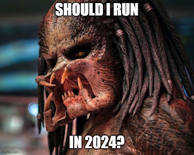 my turn | SHOULD I RUN; IN 2024? | made w/ Imgflip meme maker
