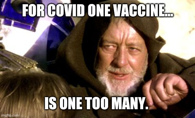 Obi Won | FOR COVID ONE VACCINE... IS ONE TOO MANY. | image tagged in obi won | made w/ Imgflip meme maker