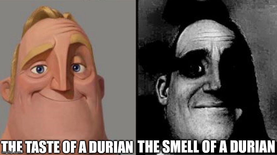 Traumatized Mr. Incredible | THE TASTE OF A DURIAN; THE SMELL OF A DURIAN | image tagged in traumatized mr incredible,durian | made w/ Imgflip meme maker