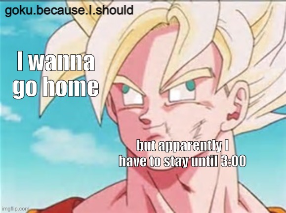 0 effort temp | I wanna go home; but apparently I have to stay until 3:00 | image tagged in 0 effort temp | made w/ Imgflip meme maker