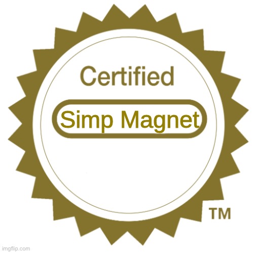 certified simp magnet | image tagged in certified simp magnet | made w/ Imgflip meme maker