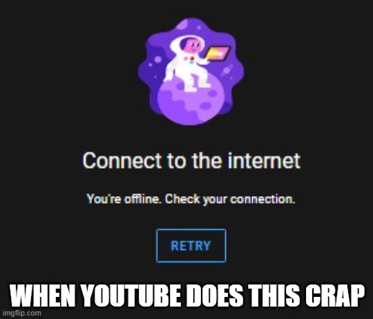 when youtube does this crap | WHEN YOUTUBE DOES THIS CRAP | image tagged in when youtube does this crap | made w/ Imgflip meme maker