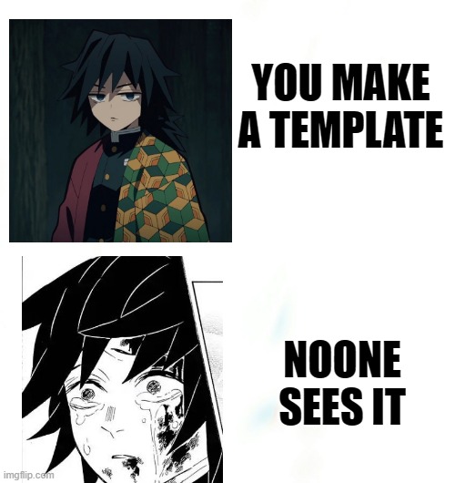 Idk what to put as a title | YOU MAKE A TEMPLATE; NOONE SEES IT | image tagged in normal giyuu and sad giyuu | made w/ Imgflip meme maker