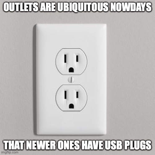 Outlet | OUTLETS ARE UBIQUITOUS NOWDAYS; THAT NEWER ONES HAVE USB PLUGS | image tagged in memes,outlet | made w/ Imgflip meme maker