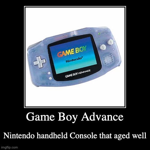 Game Boy Advance | image tagged in demotivationals,nintendo,gaming | made w/ Imgflip demotivational maker