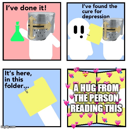 i found it!! | A HUG FROM THE PERSON READING THIS | image tagged in crusader cure for depression,wholesome | made w/ Imgflip meme maker