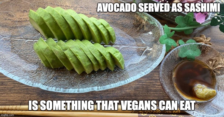 Avocado Sashimi | AVOCADO SERVED AS SASHIMI; IS SOMETHING THAT VEGANS CAN EAT | image tagged in food,avocado,memes | made w/ Imgflip meme maker