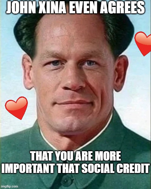 did you know about this? | JOHN XINA EVEN AGREES; THAT YOU ARE MORE IMPORTANT THAT SOCIAL CREDIT | image tagged in john xina,wholesome | made w/ Imgflip meme maker
