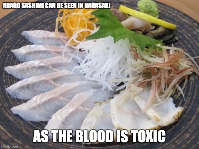 Anago Sashimi | ANAGO SASHIMI CAN BE SEEN IN NAGASAKI; AS THE BLOOD IS TOXIC | image tagged in food,memes | made w/ Imgflip meme maker