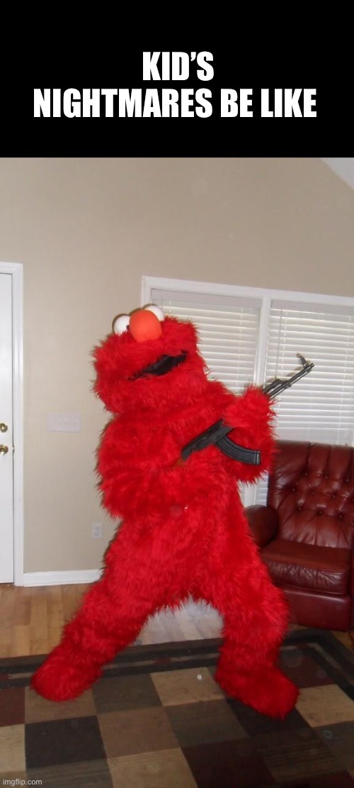 Kid’s nightmares be like | KID’S NIGHTMARES BE LIKE | image tagged in russian elmo holding ak and ip address,kids be like,nightmares,funny,memes | made w/ Imgflip meme maker