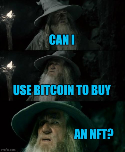 Fictional character wonders about using non tangible currency to purchase digital asset | CAN I; USE BITCOIN TO BUY; AN NFT? | image tagged in memes,confused gandalf | made w/ Imgflip meme maker