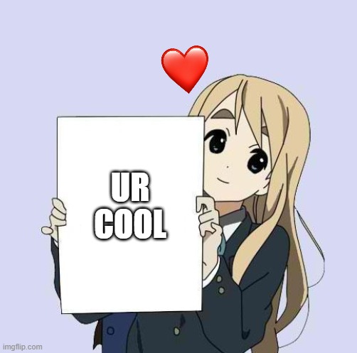 ur cool | UR COOL | image tagged in mugi sign template,wholesome,anime | made w/ Imgflip meme maker