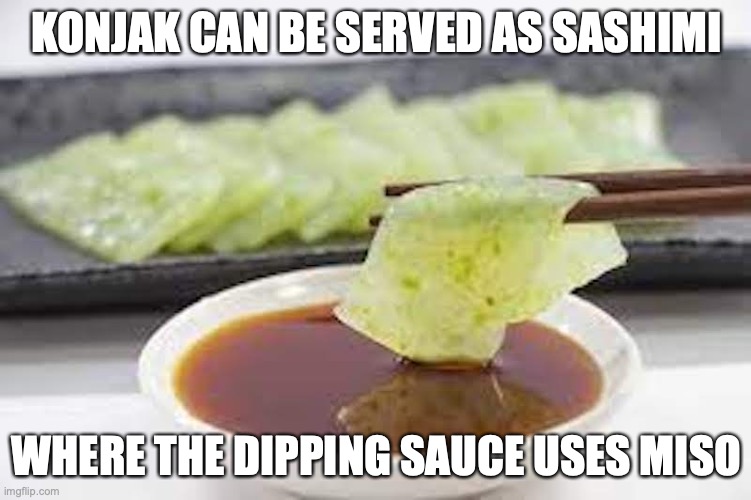 Konjak Sashimi | KONJAK CAN BE SERVED AS SASHIMI; WHERE THE DIPPING SAUCE USES MISO | image tagged in food,memes | made w/ Imgflip meme maker