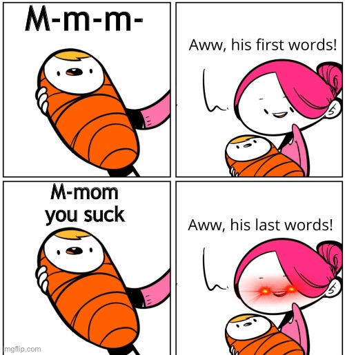 Aww, His Last Words | M-m-m-; M-mom you suck | image tagged in aww his last words | made w/ Imgflip meme maker