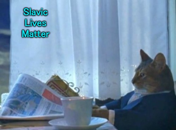I Should Buy A Boat Cat |  Slavic Lives Matter | image tagged in memes,i should buy a boat cat,slavic lives matter | made w/ Imgflip meme maker