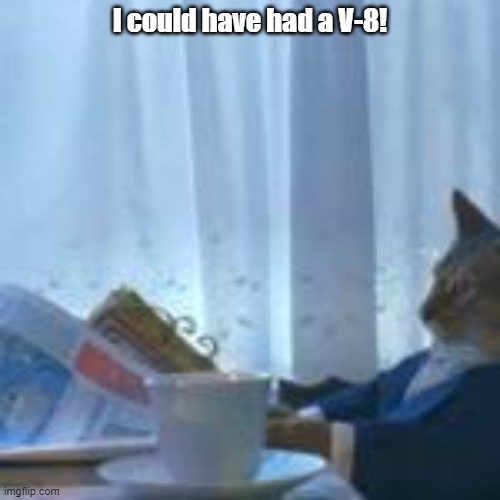 I could have had a V-8 | I could have had a V-8! | image tagged in v8,v-8,i could have had | made w/ Imgflip meme maker
