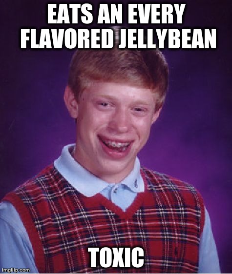 Bad Luck Brian Meme | EATS AN EVERY FLAVORED JELLYBEAN TOXIC | image tagged in memes,bad luck brian | made w/ Imgflip meme maker